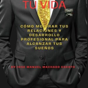 DOMINA TU VIDA: CÓMO MEJORAR TUS RELACIONES Y DESARROLLO PROFESIONAL PARA ALCANZAR TUS SUEÑOS