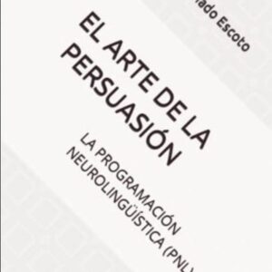 EL ARTE DE LA PERSUASIÓN: LA PROGRAMACIÓN NEUROLINGÜÍSTICA (PNL)